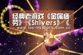 经典老游戏《金属疲劳》《Shivers》《失落的避难所》登陆GOG‘mk体育中国官网’(图1) mk体育注册