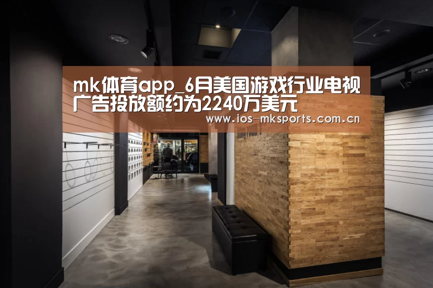 mk体育app_6月美国游戏行业电视广告投放额约为2240万美元(图3) mk体育下载
