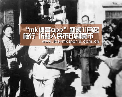 “mk体育app”新规11月起施行 仿照人民币印制冥币会怎么处罚?(图3) mk体育下载