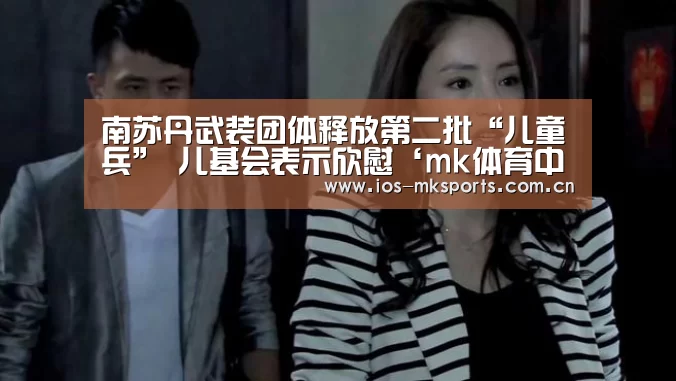 南苏丹武装团体释放第二批“儿童兵” 儿基会表示欣慰‘mk体育中国官网’(图2) mk体育注册